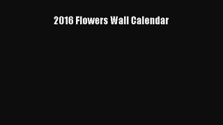 Read Books 2016 Flowers Wall Calendar ebook textbooks