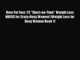 PDF Burn Fat Fast: 25 Short-on-Time Weight Loss HACKS for Crazy-Busy Women! (Weight Loss for