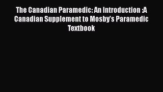 Read The Canadian Paramedic: An Introduction :A Canadian Supplement to Mosby's Paramedic Textbook