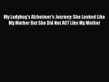 READ book My Ladybug's Alzheimer's Journey: She Looked Like My Mother But She Did Not ACT