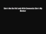 READ FREE FULL EBOOK DOWNLOAD She's Not An Old Lady With Dementia She's My Mother# Full E-Book