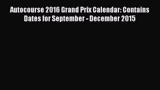 Read Books Autocourse 2016 Grand Prix Calendar: Contains Dates for September - December 2015