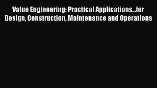 Read Value Engineering: Practical Applications...for Design Construction Maintenance and Operations