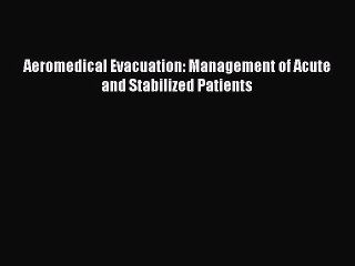 Download Aeromedical Evacuation: Management of Acute and Stabilized Patients PDF Online
