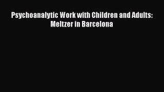 Download Psychoanalytic Work with Children and Adults: Meltzer in Barcelona Ebook Online