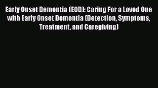 READ book Early Onset Dementia (EOD): Caring For a Loved One with Early Onset Dementia (Detection