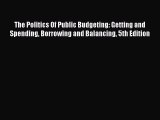 Read The Politics Of Public Budgeting: Getting and Spending Borrowing and Balancing 5th Edition