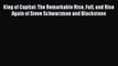 Read King of Capital: The Remarkable Rise Fall and Rise Again of Steve Schwarzman and Blackstone