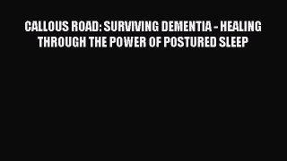 Free Full [PDF] Downlaod CALLOUS ROAD: SURVIVING DEMENTIA - HEALING THROUGH THE POWER OF POSTURED