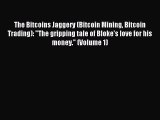 Read The Bitcoins Jaggery (Bitcoin Mining Bitcoin Trading): The gripping tale of Bloke's love