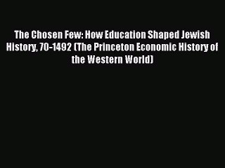 Read The Chosen Few: How Education Shaped Jewish History 70-1492 (The Princeton Economic History