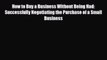 PDF How to Buy a Business Without Being Had: Successfully Negotiating the Purchase of a Small