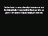 Read The Enclave Economy: Foreign Investment and Sustainable Development in Mexico's Silicon