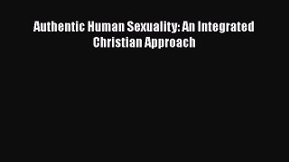 Read Authentic Human Sexuality: An Integrated Christian Approach Ebook Free