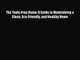 Read Book The Toxin-Free Home: A Guide to Maintaining a Clean Eco-Friendly and Healthy Home