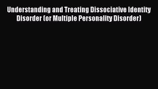 READ book Understanding and Treating Dissociative Identity Disorder (or Multiple Personality