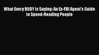 Read Books What Every BODY is Saying: An Ex-FBI Agent’s Guide to Speed-Reading People E-Book