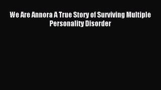 READ FREE FULL EBOOK DOWNLOAD We Are Annora A True Story of Surviving Multiple Personality
