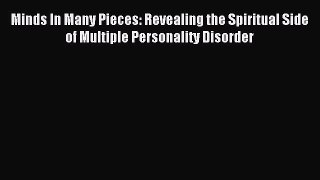 READ book Minds In Many Pieces: Revealing the Spiritual Side of Multiple Personality Disorder#