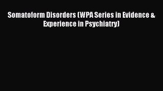 READ book Somatoform Disorders (WPA Series in Evidence & Experience in Psychiatry)# Full Ebook
