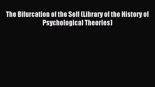 DOWNLOAD FREE E-books The Bifurcation of the Self (Library of the History of Psychological