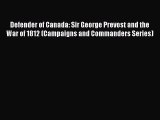 [Download] Defender of Canada: Sir George Prevost and the War of 1812 (Campaigns and Commanders