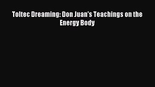 DOWNLOAD FREE E-books Toltec Dreaming: Don Juan's Teachings on the Energy Body# Full Free