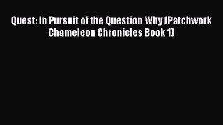DOWNLOAD FREE E-books Quest: In Pursuit of the Question Why (Patchwork Chameleon Chronicles