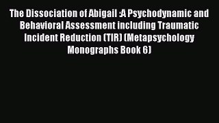 READ book The Dissociation of Abigail :A Psychodynamic and Behavioral Assessment including