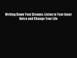 READ book Writing Down Your Dreams: Listen to Your Inner Voice and Change Your Life# Full
