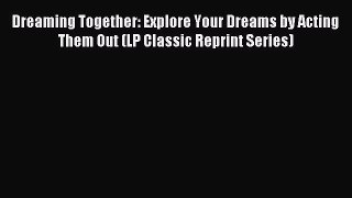 DOWNLOAD FREE E-books Dreaming Together: Explore Your Dreams by Acting Them Out (LP Classic