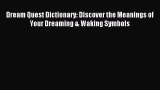 READ book Dream Quest Dictionary: Discover the Meanings of Your Dreaming & Waking Symbols#