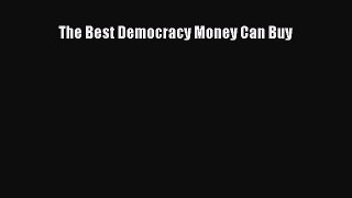 For you The Best Democracy Money Can Buy