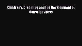 READ book Children's Dreaming and the Development of Consciousness# Full Free