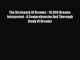 READ book The Dictionary Of Dreams - 10000 Dreams Interpreted - A Comprehensive And Thorough