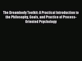 READ book The Dreambody Toolkit: A Practical Introduction to the Philosophy Goals and Practice