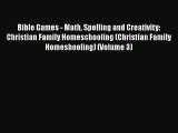 Read Book Bible Games - Math Spelling and Creativity: Christian Family Homeschooling (Christian