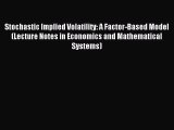 Read Stochastic Implied Volatility: A Factor-Based Model (Lecture Notes in Economics and Mathematical