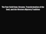 READ book The Four Gold Keys: Dreams Transformation of the Soul and the Western Mystery Tradition#