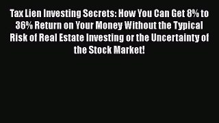 Read Books Tax Lien Investing Secrets: How You Can Get 8% to 36% Return on Your Money Without