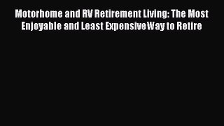 Read Books Motorhome and RV Retirement Living: The Most Enjoyable and Least ExpensiveWay to