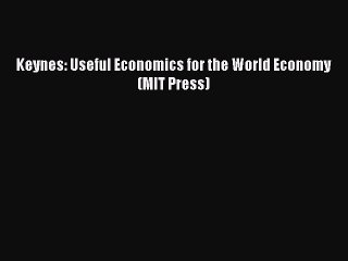 Download Keynes: Useful Economics for the World Economy (MIT Press) PDF Free