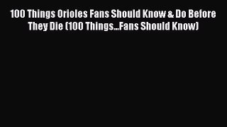Read Books 100 Things Orioles Fans Should Know & Do Before They Die (100 Things...Fans Should