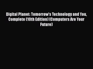 Download Books Digital Planet: Tomorrow's Technology and You Complete (10th Edition) (Computers