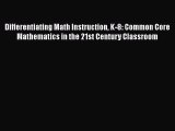 Read Book Differentiating Math Instruction K-8: Common Core Mathematics in the 21st Century