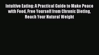 READ book Intuitive Eating: A Practical Guide to Make Peace with Food Free Yourself from Chronic