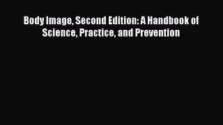 READ book Body Image Second Edition: A Handbook of Science Practice and Prevention# Full E-Book