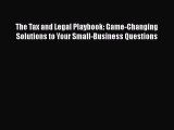 Read Books The Tax and Legal Playbook: Game-Changing Solutions to Your Small-Business Questions