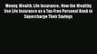 Read Books Money. Wealth. Life Insurance.: How the Wealthy Use Life Insurance as a Tax-Free