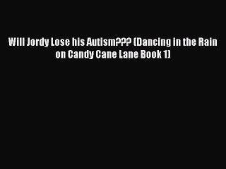 PDF Will Jordy Lose his Autism??? (Dancing in the Rain on Candy Cane Lane Book 1) Free Books